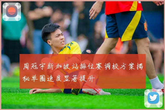 周冠宇新加坡站排位赛调校方案揭秘单圈速度显著提升